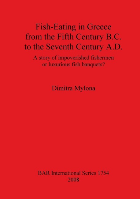Fish-Eating in Greece from the Fifth Century B.C. to the Seventh Century A.D.: A story of impoverished fishermen or luxurious fish banquets?