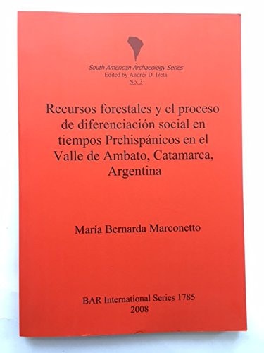 Recursos Forestales y el Proceso de Diferenciacion Social en Tiempos Prehispanicos en el Valle de Ambato, Catamarca, Argentina