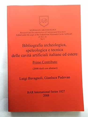 Bibliografia archaeologica, speleologica e tecnica delle cavita artificiali italiane ed estere (BAR International)