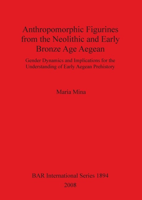 Anthropomorphic Figurines from the Neolithic and Early Bronze Age Aegean: Gender Dynamics and Implications for the Understanding of Early Aegean Prehistory