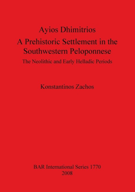 Ayios Dhimitrios: A Prehistoric Settlement in the Southwestern Peloponnese.  The Neolithic and Early Helladic Periods