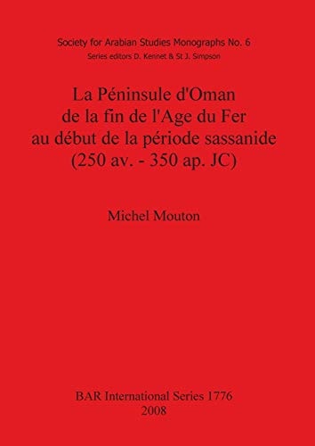 La Peninsule d'Oman de la fin de l'Age du Fer au debut de la periode sassanide (250 av. - 350 ap. JC) (BAR International)