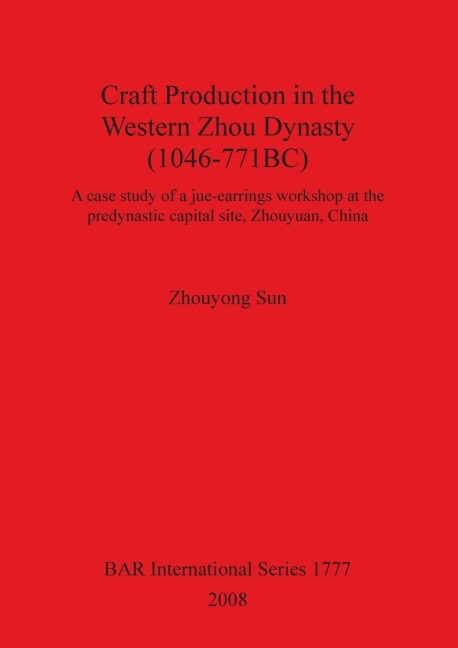 Craft Production in the Western Zhou Dynasty (1046-771BC): A case study of a jue-earrings workshop at the predynastic capital site, Zhouyuan, China