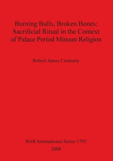 Burning Bulls, Broken Bones: Sacrificial Ritual in the Context of Palace Period Minoan Religion