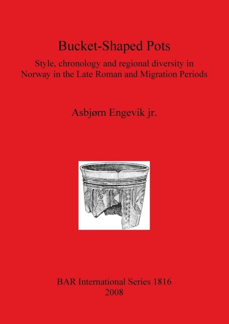 Bucket-Shaped Pots: Style, chronology and regional diversity in Norway in the Late Roman and Migration Periods