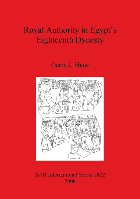 Royal Authority in Egypts Eighteenth Dynasty