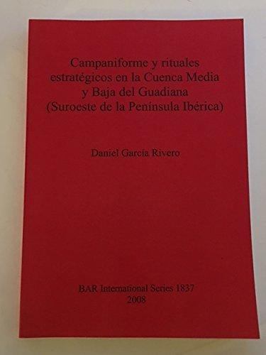 Campaniforme y Rituales Estrategicos en la Cuenca Media y Baja del Guadiana (British Archaeological Reports British Series)