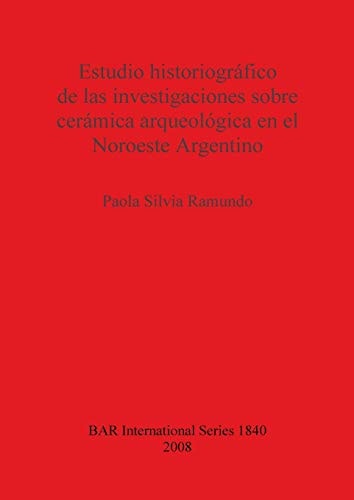 Estudio historiografico de las investigaciones sobre ceramica arqueologica en el Noroeste Argentino (BAR International)