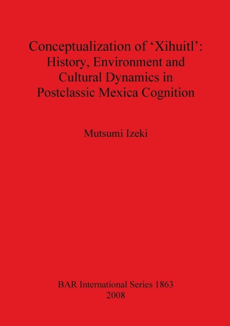 Conceptualization of Xihuitl: History Environment and Cultural Dynamics in Postclassic Mexica Cognition
