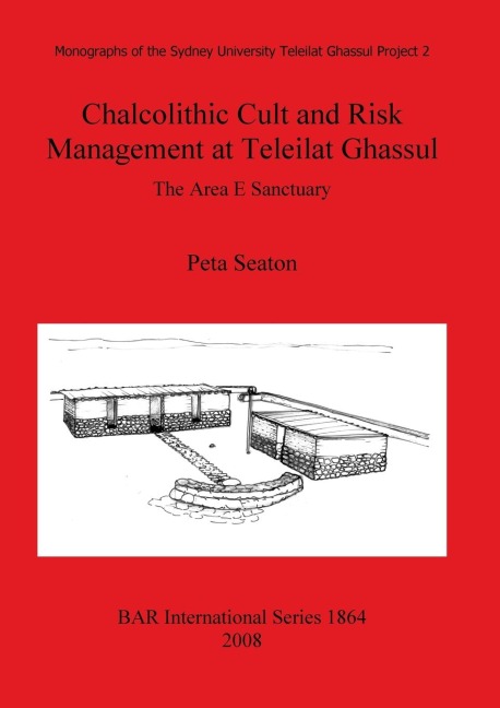 Chalcolithic Cult and Risk Management at Teleilat Ghassul: The Area E Sanctuary
