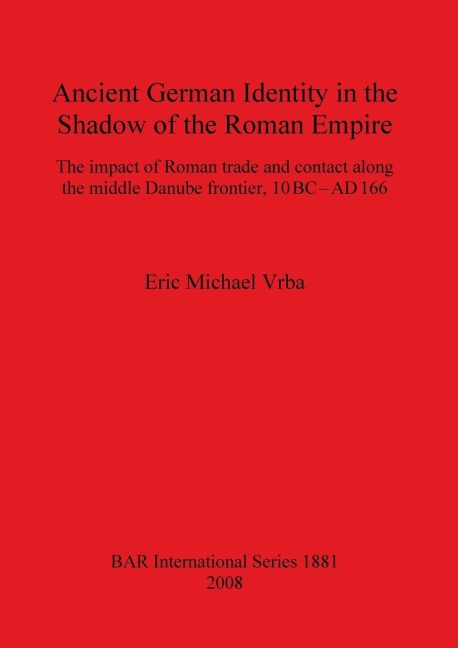 Ancient German Identity in the Shadow of the Roman Empire: The impact of Roman trade and contact along the middle Danube frontier, 10 BC-AD 166