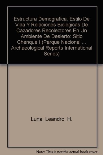 Estructura Demographico, Estilo de Vida y Relaciones Biologicas de Cazadores Recolectores en un Ambiente de Desierto (British Archaeological Reports British Series)