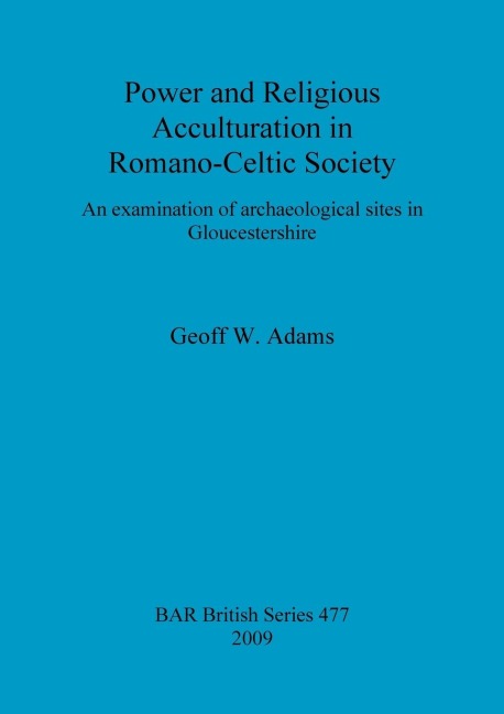Power and Religious Acculturation in Romano-Celtic Society: An examination of archaeological sites in Gloucestershire