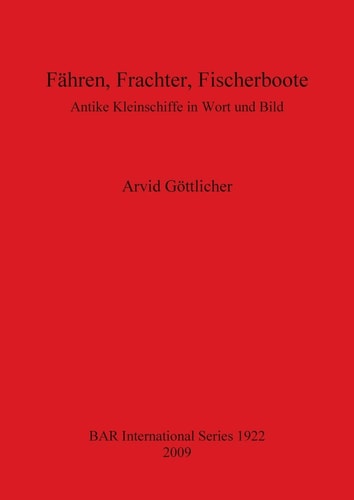 Fahren, Frachter, Fischerboote: Antike Kleinschiffe in Wort und Bild (British Archaeological Reports British Series)