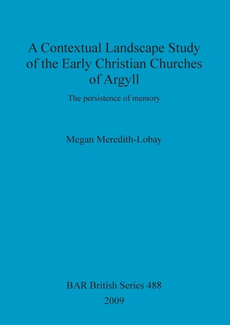 A Contextual Landscape Study of the Early Christian Churches of Argyll: The persistence of memory