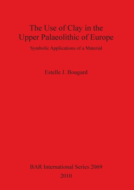 The Use of Clay in the Upper Palaeolithic of Europe: Symbolic Applications of a Material