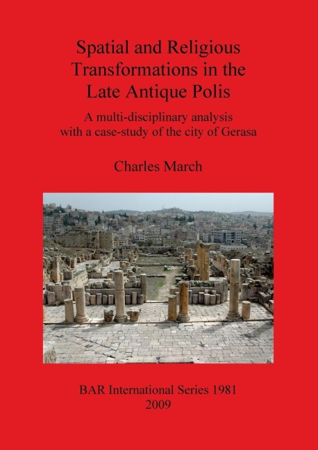 Spatial and Religious Transformations in the Late Antique Polis: A multi-disciplinary analysis with a case-study of the city of Gerasa