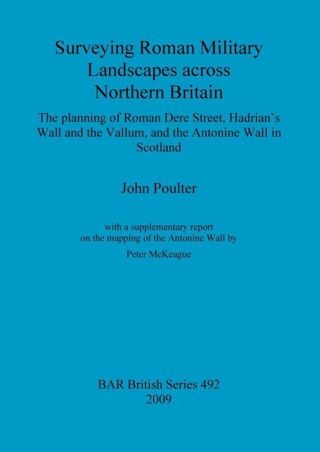 Surveying Roman Military Landscapes across Northern Britain: The planning of Roman Dere Street, Hadrians Wall and the Vallum, and the Antonine Wall in Scotland