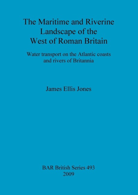 The Maritime and Riverine Landscape of the West of Roman Britain: Water transport on the Atlantic coasts and rivers of Britannia