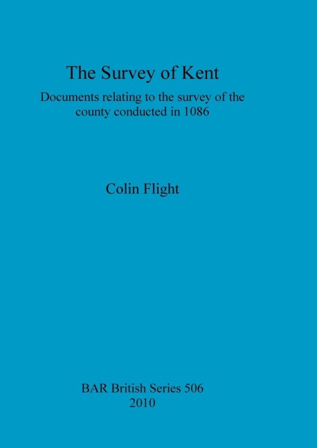 The Survey of Kent: Documents relating to the survey of the county conducted in 1086
