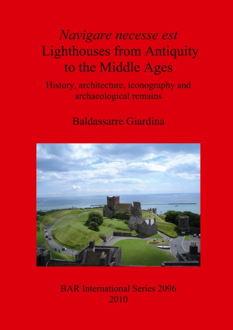 Navigare necesse est: Lighthouses from Antiquity to the Middle Ages: History, architecture, iconography and archaeological remains