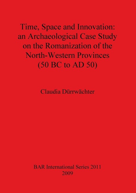 Time, Space and Innovation: an Archaeological Case Study on the Romanization of the North-Western Provinces (50 BC to AD 50)