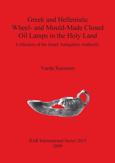 Greek and Hellenistic Wheel- and Mould-Made Closed Oil Lamps in the Holy Land: Collection of the Israel Antiquities Authority