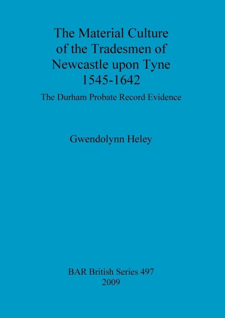 The Material Culture of the Tradesmen of Newcastle upon Tyne 1545-1642: The Durham Probate Record Evidence