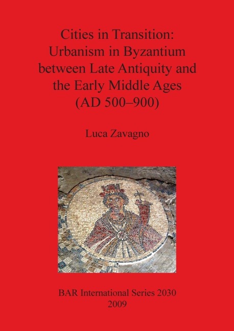 Cities in Transition: Urbanism in Byzantium between Late Antiquity and the Early Middle Ages (AD 500-900)