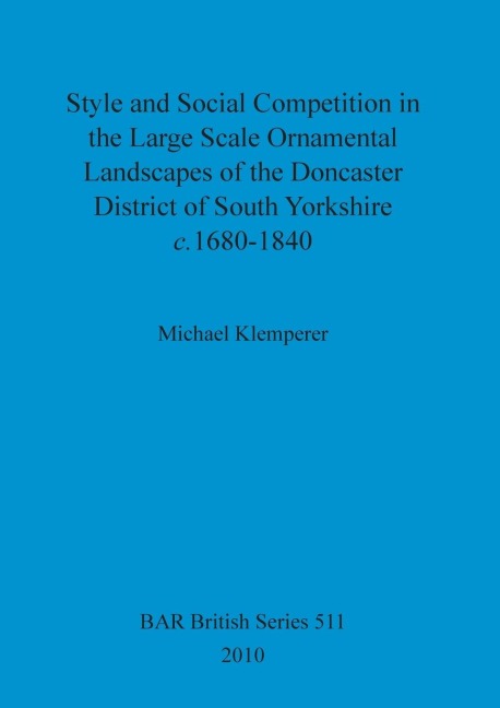 Style and Social Competition in the Large Scale Ornamental Landscapes of the Doncaster District of South Yorkshire, c.1680-1840