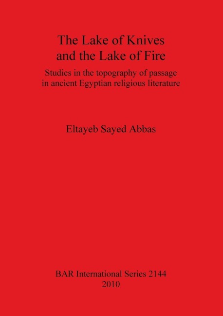 The Lake of Knives and the Lake of Fire: Studies in the topography of passage in ancient Egyptian religious literature