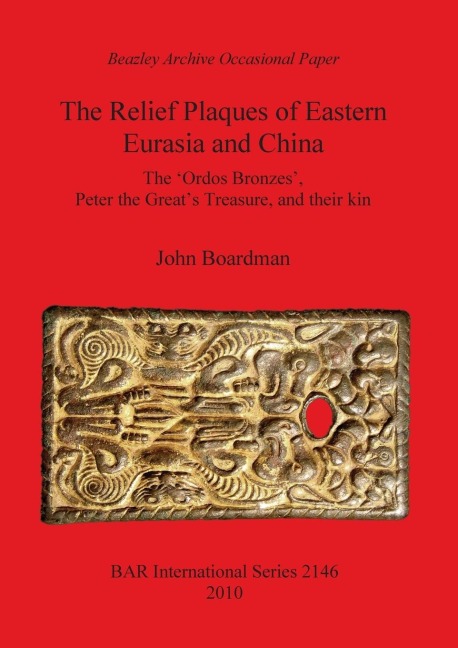 The Relief Plaques of Eastern Eurasia and China: The Ordos Bronzes, Peter the Greats Treasure, and their kin