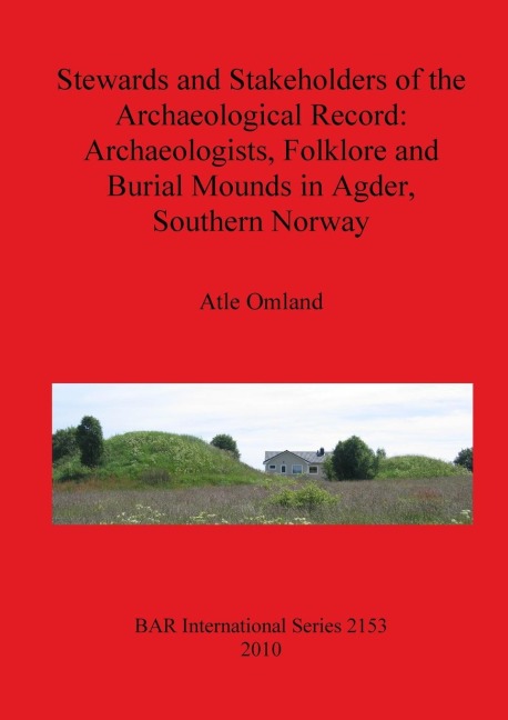 Stewards and Stakeholders of the Archaeological Record: Archaeologists, Folklore and Burial Mounds in Agder, Southern Norway