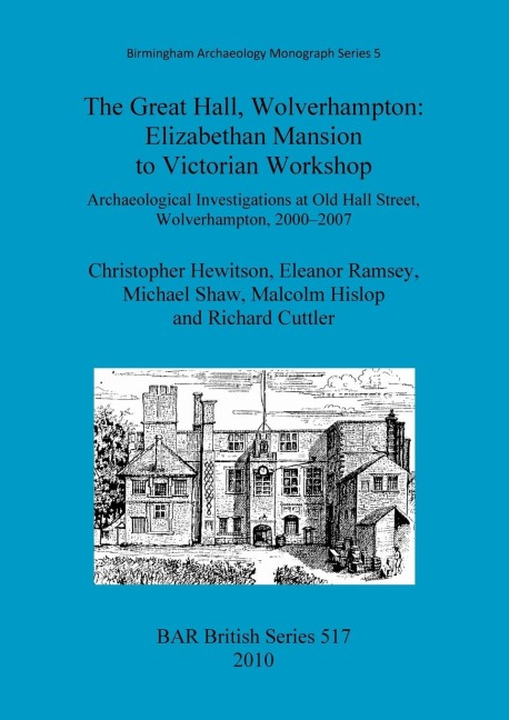 The Great Hall, Wolverhampton: Elizabethan Mansion to Victorian Workshop.: Archaeological Investigations at Old Hall Street, Wolverhampton, 2000-2007