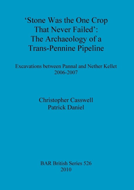 Stone was the one crop that never failed: The archaeology of a trans-Pennine pipeline: Excavations between Pannal and Nether Kellet 2006-2007