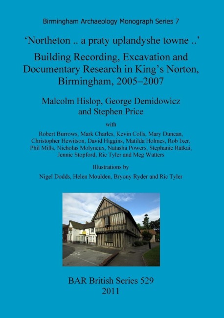Northeton .. a praty uplandyshe towne ..: Building Recording, Excavation and Documentary Research in Kings Norton, Birmingham, 2005-2007