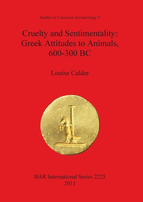 Cruelty and Sentimentality: Greek Attitudes to Animals, 600-300 BC