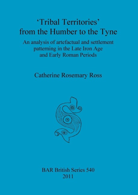 Tribal Territories from the Humber to the Tyne: An analysis of artefactual and settlement patterning in the Late Iron Age and Early Roman Periods