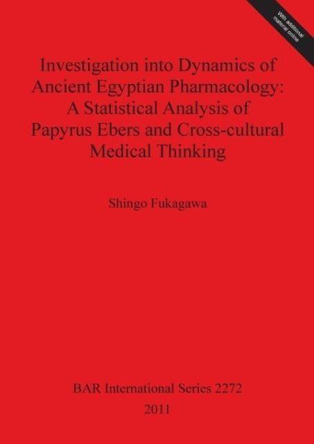 Investigation into Dynamics of Ancient Egyptian Pharmacology: A Statistical Analysis of Papyrus Ebers and Cross-cultural Medical Thinking [With CDROM]