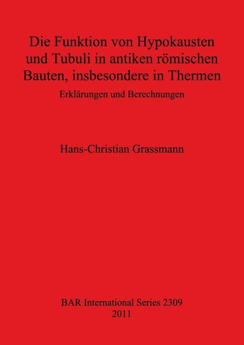 Die Funktion von Hypokausten und Tubuli in antiken römischen Bauten, insbesondere in Thermen Erklärungen und Berechnungen