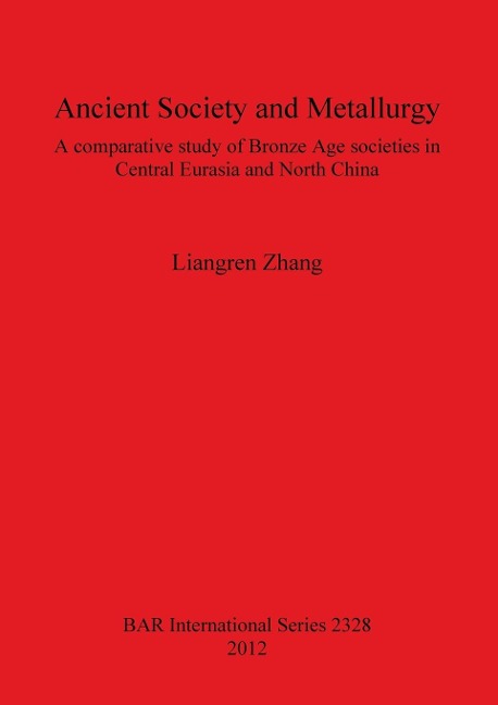 Ancient Society and Metallurgy: A comparative study of Bronze Age societies in Central Eurasia and North China