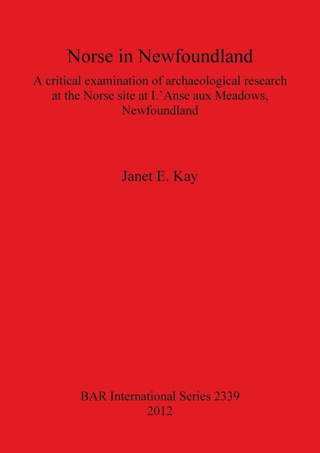 Norse in Newfoundland: A critical examination of archaeological research at the Norse site at LAnse aux Meadows, Newfoundland