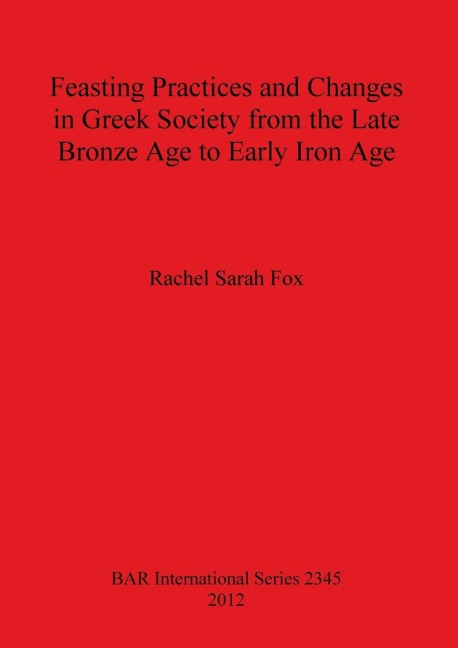 Feasting Practices and Changes in Greek Society from the Late Bronze Age to Early Iron Age