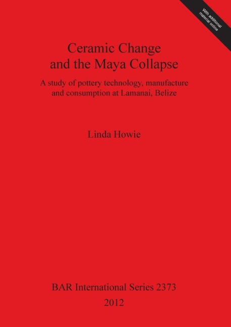 Ceramic Change and the Maya Collapse: A study of pottery technology, manufacture and consumption at Lamanai, Belize