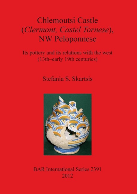 Chlemoutsi Castle (Clermont Castel Tornese), NW Peloponnese: Its pottery and its relations with the west (13th-early 19th centuries)