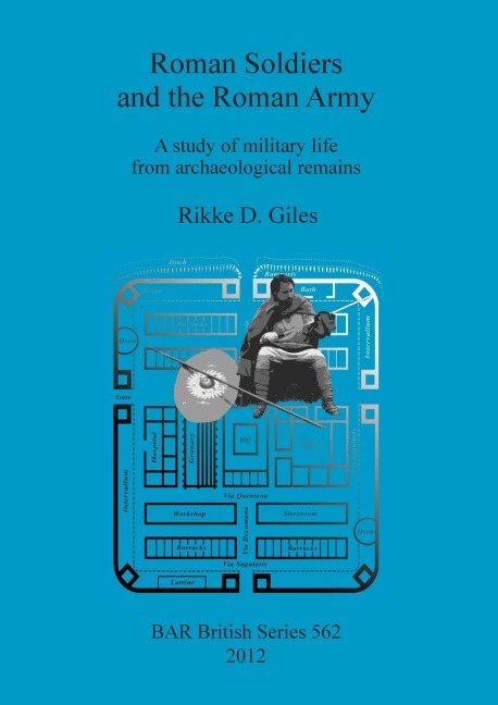 Roman Soldiers and the Roman Army: A study of military life from archaeological remains