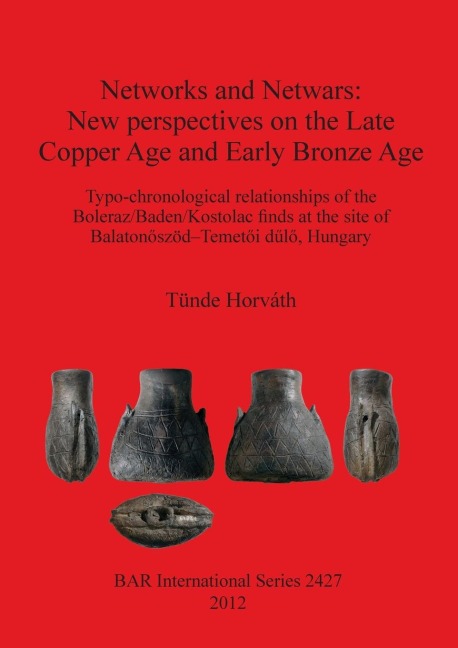 Networks and Netwars: New perspectives on the Late Copper Age and Early Bronze Age.  Typo-chronological relationships of the Boleraz/Baden/Kostolac finds at the site of Balaton¿szöd-Temet¿i d¿l¿, Hungary
