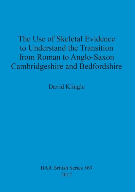 The Use of Skeletal Evidence to Understand the Transition from Roman to Anglo-Saxon Cambridgeshire and Bedfordshire