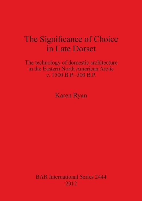 The Significance of Choice in Late Dorset: The technology of domestic architecture in the Eastern North American Arctic c. 1500 B.P.-500 B.P.