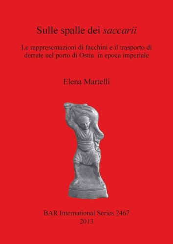 Sulle spalle dei saccarii le rappresentazioni di facchini e il trasporto di derrate nel porto di Ostia in epoca imperiale